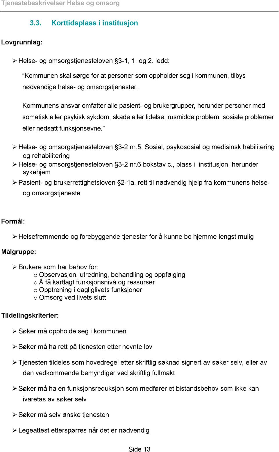 Kommunens ansvar omfatter alle pasient- og brukergrupper, herunder personer med somatisk eller psykisk sykdom, skade eller lidelse, rusmiddelproblem, sosiale problemer eller nedsatt funksjonsevne.