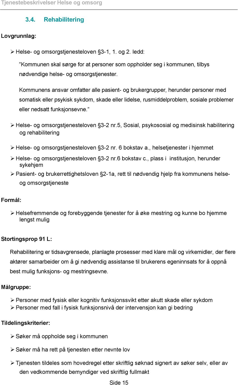 Helse- og omsorgstjenesteloven 3-2 nr.5, Sosial, psykososial og medisinsk habilitering og rehabilitering Helse- og omsorgstjenesteloven 3-2 nr. 6 bokstav a.