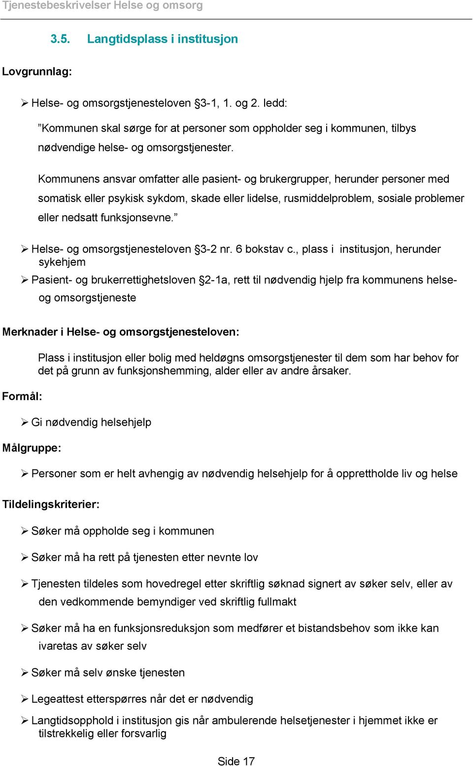 Kommunens ansvar omfatter alle pasient- og brukergrupper, herunder personer med somatisk eller psykisk sykdom, skade eller lidelse, rusmiddelproblem, sosiale problemer eller nedsatt funksjonsevne.