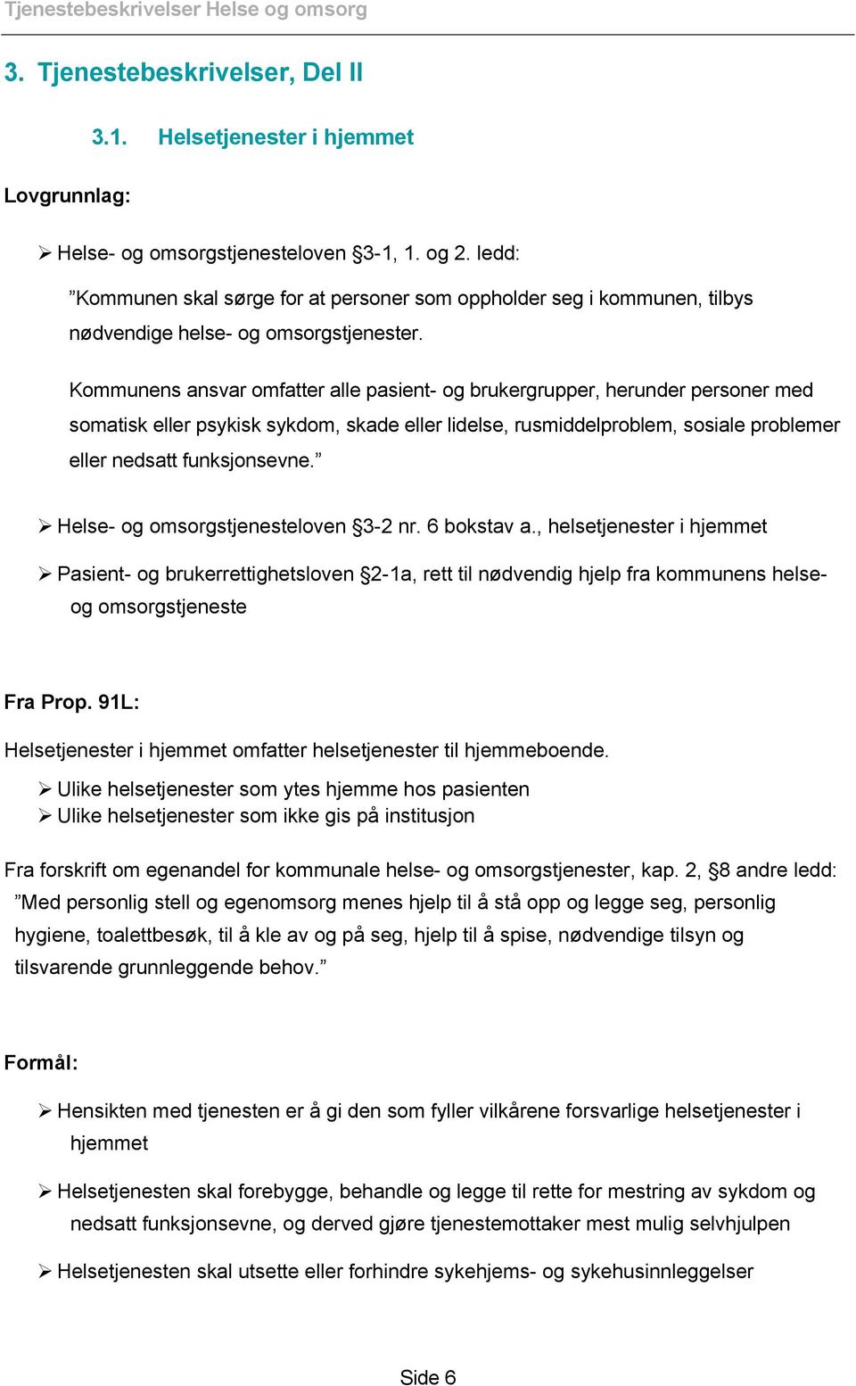 Kommunens ansvar omfatter alle pasient- og brukergrupper, herunder personer med somatisk eller psykisk sykdom, skade eller lidelse, rusmiddelproblem, sosiale problemer eller nedsatt funksjonsevne.