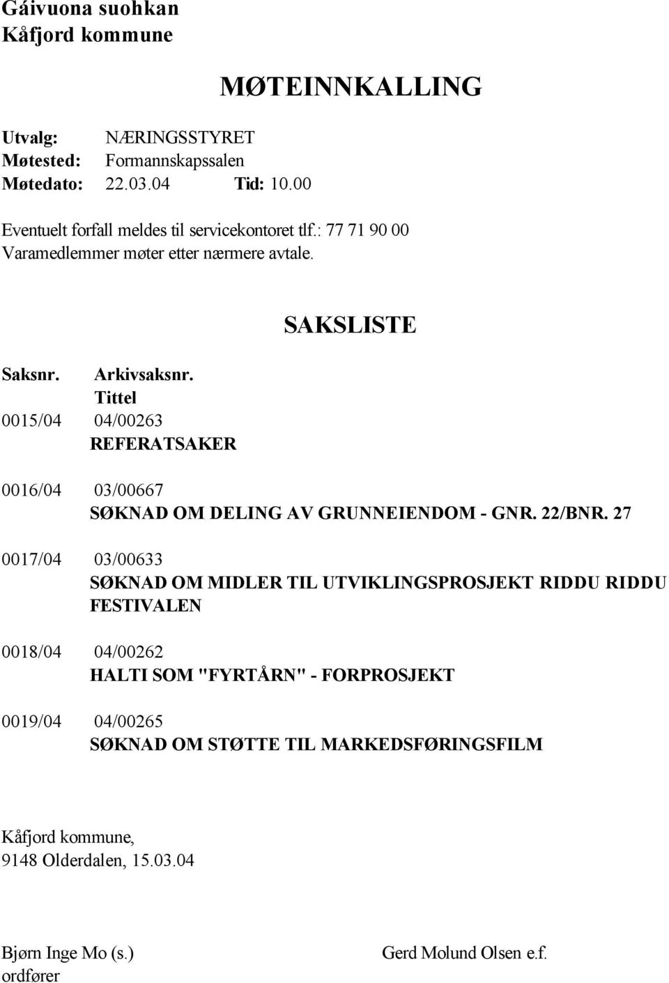 Tittel 0015/04 04/00263 REFERATSAKER SAKSLISTE 0016/04 03/00667 SØKNAD OM DELING AV GRUNNEIENDOM - GNR. 22/BNR.