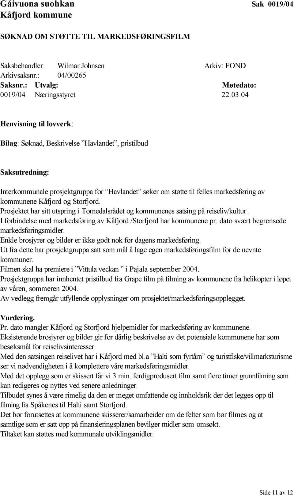 04 Henvisning til lovverk: Bilag: Søknad, Beskrivelse Havlandet, pristilbud Saksutredning: Interkommunale prosjektgruppa for Havlandet søker om støtte til felles markedsføring av kommunene Kåfjord og