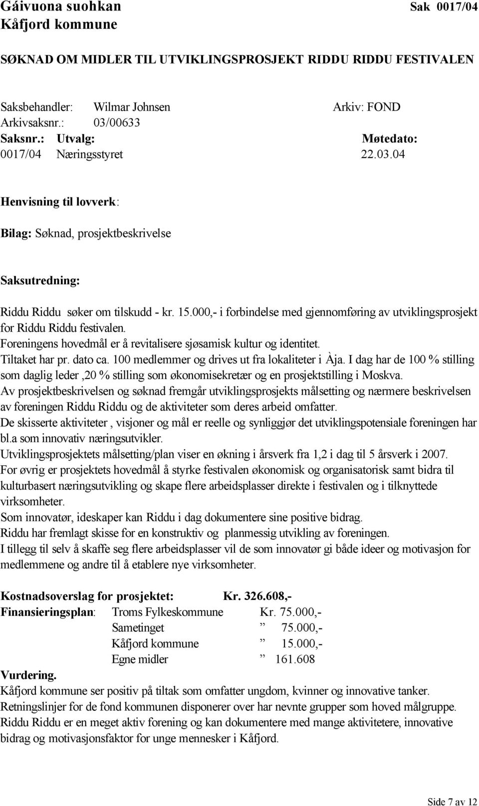 000,- i forbindelse med gjennomføring av utviklingsprosjekt for Riddu Riddu festivalen. Foreningens hovedmål er å revitalisere sjøsamisk kultur og identitet. Tiltaket har pr. dato ca.