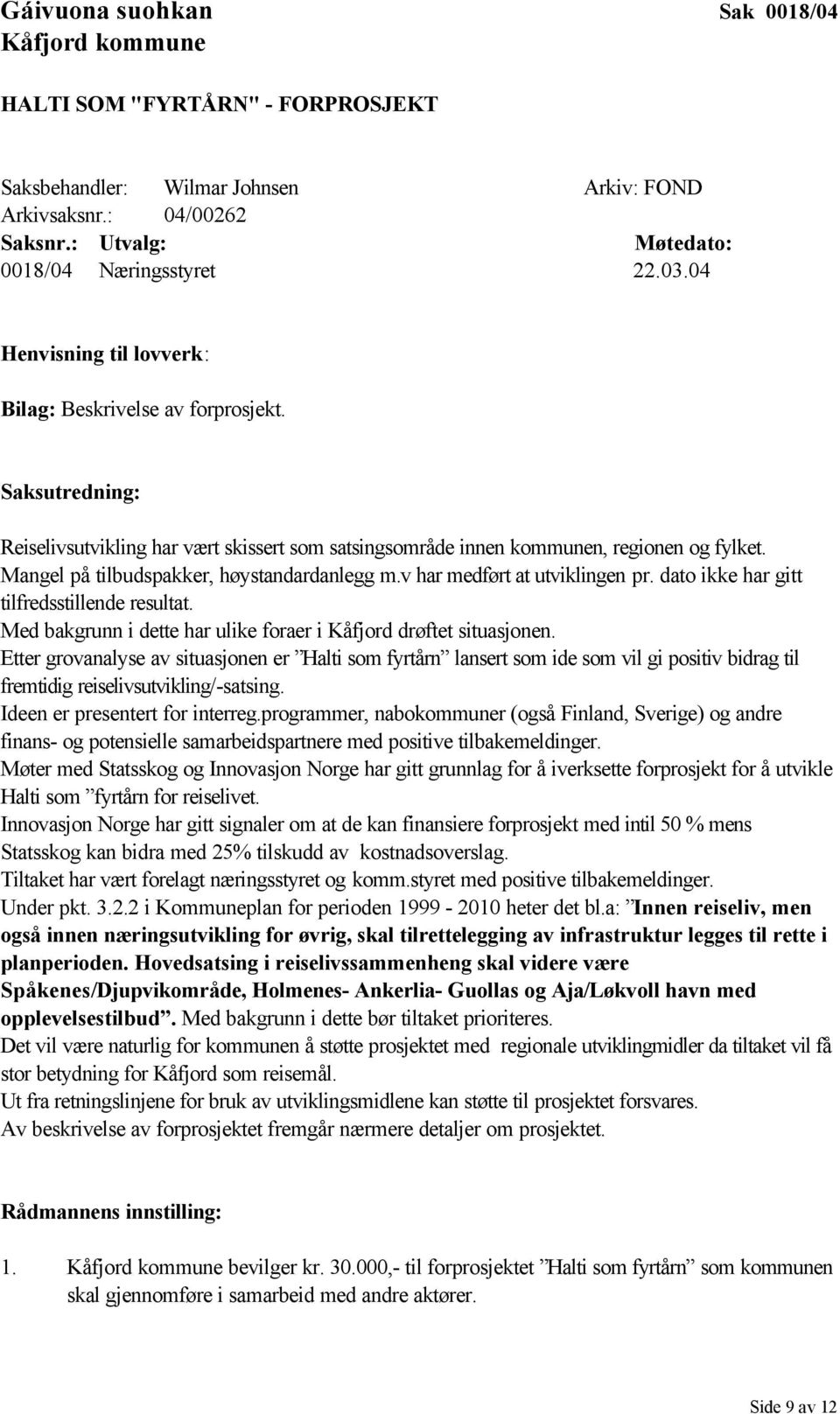 Mangel på tilbudspakker, høystandardanlegg m.v har medført at utviklingen pr. dato ikke har gitt tilfredsstillende resultat. Med bakgrunn i dette har ulike foraer i Kåfjord drøftet situasjonen.