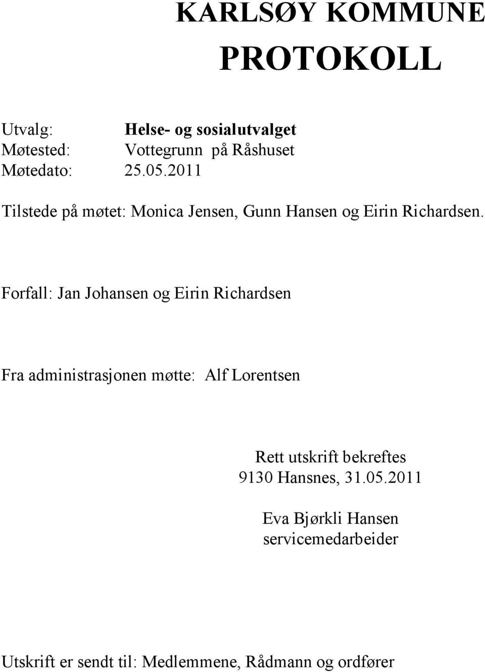 Forfall: Jan Johansen og Eirin Richardsen Fra administrasjonen møtte: Alf Lorentsen Rett utskrift