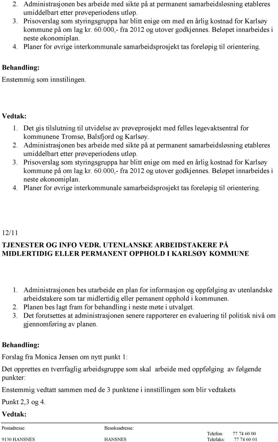 Planer for øvrige interkommunale samarbeidsprosjekt tas foreløpig til orientering. Enstemmig som innstilingen. 1.