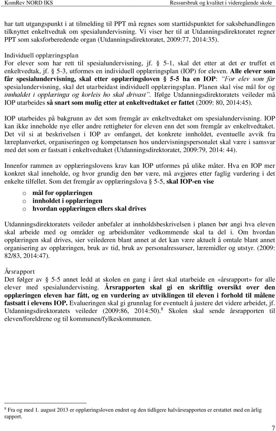 Individuell opplæringsplan For elever som har rett til spesialundervisning, jf. 5-1, skal det etter at det er truffet et enkeltvedtak, jf. 5-3, utformes en individuell opplæringsplan (IOP) for eleven.