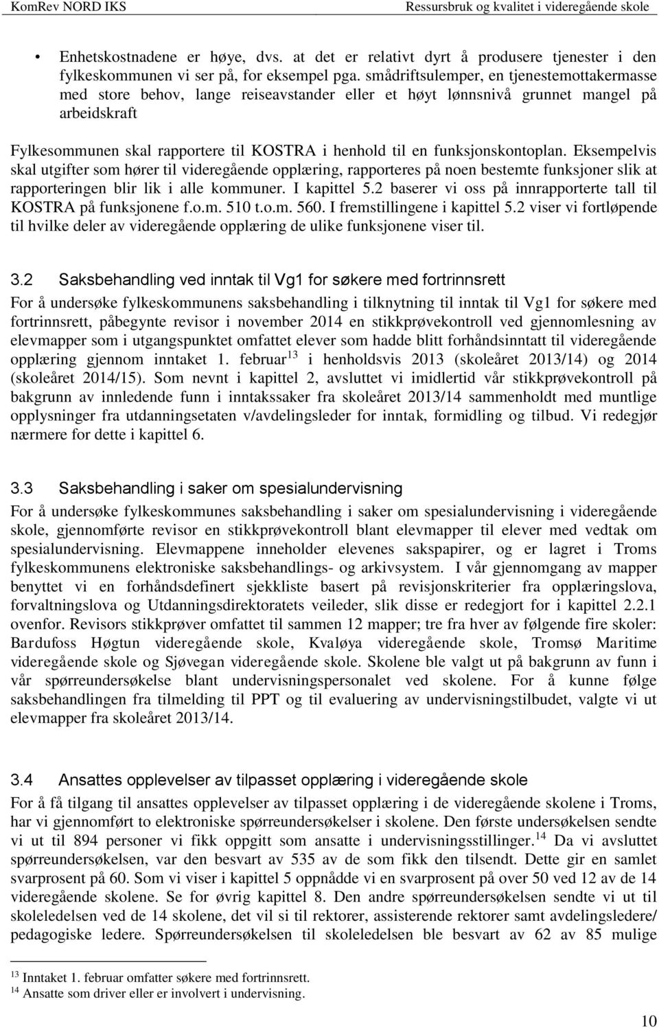 funksjonskontoplan. Eksempelvis skal utgifter som hører til videregående opplæring, rapporteres på noen bestemte funksjoner slik at rapporteringen blir lik i alle kommuner. I kapittel 5.