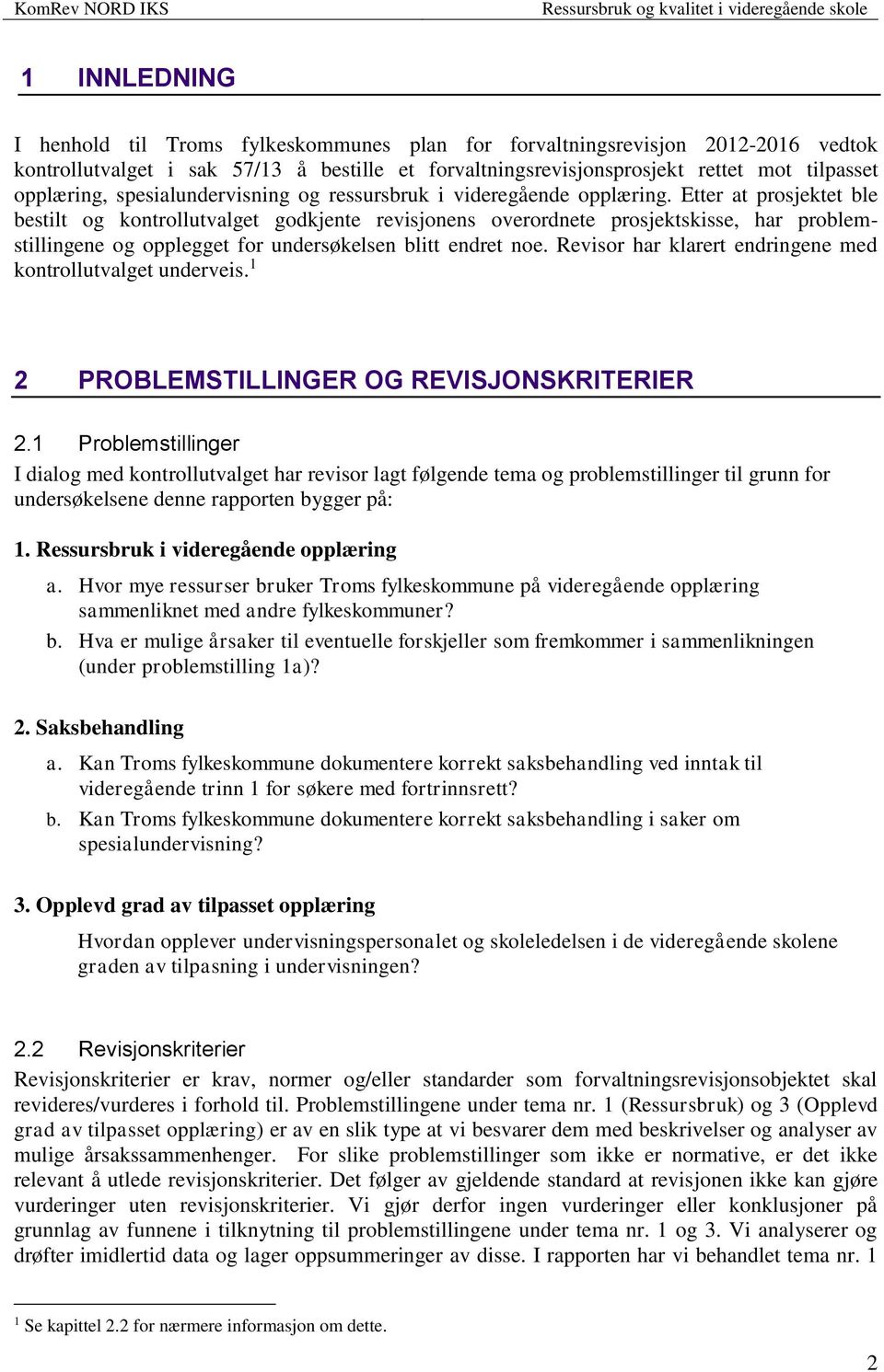 Etter at prosjektet ble bestilt og kontrollutvalget godkjente revisjonens overordnete prosjektskisse, har problemstillingene og opplegget for undersøkelsen blitt endret noe.