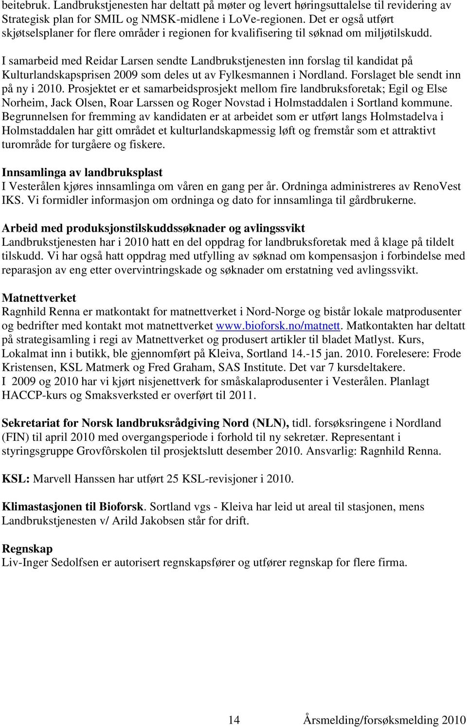 I samarbeid med Reidar Larsen sendte Landbrukstjenesten inn forslag til kandidat på Kulturlandskapsprisen 2009 som deles ut av Fylkesmannen i Nordland. Forslaget ble sendt inn på ny i 2010.