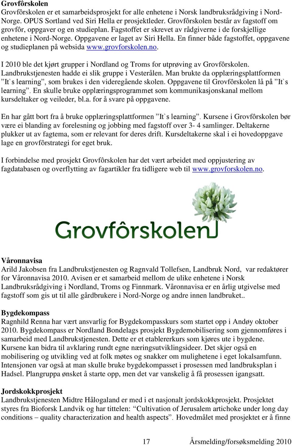 En finner både fagstoffet, oppgavene og studieplanen på websida www.grovforskolen.no. I 2010 ble det kjørt grupper i Nordland og Troms for utprøving av Grovfôrskolen.