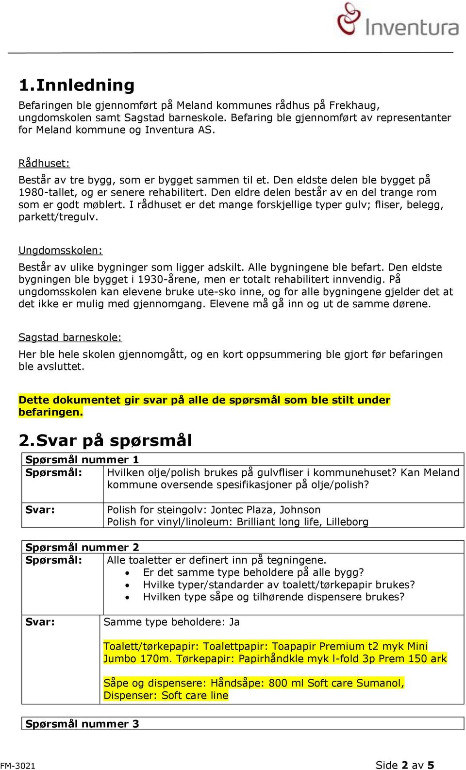 I rådhuset er det mange forskjellige typer gulv; fliser, belegg, parkett/tregulv. Ungdomsskolen: Består av ulike bygninger som ligger adskilt. Alle bygningene ble befart.