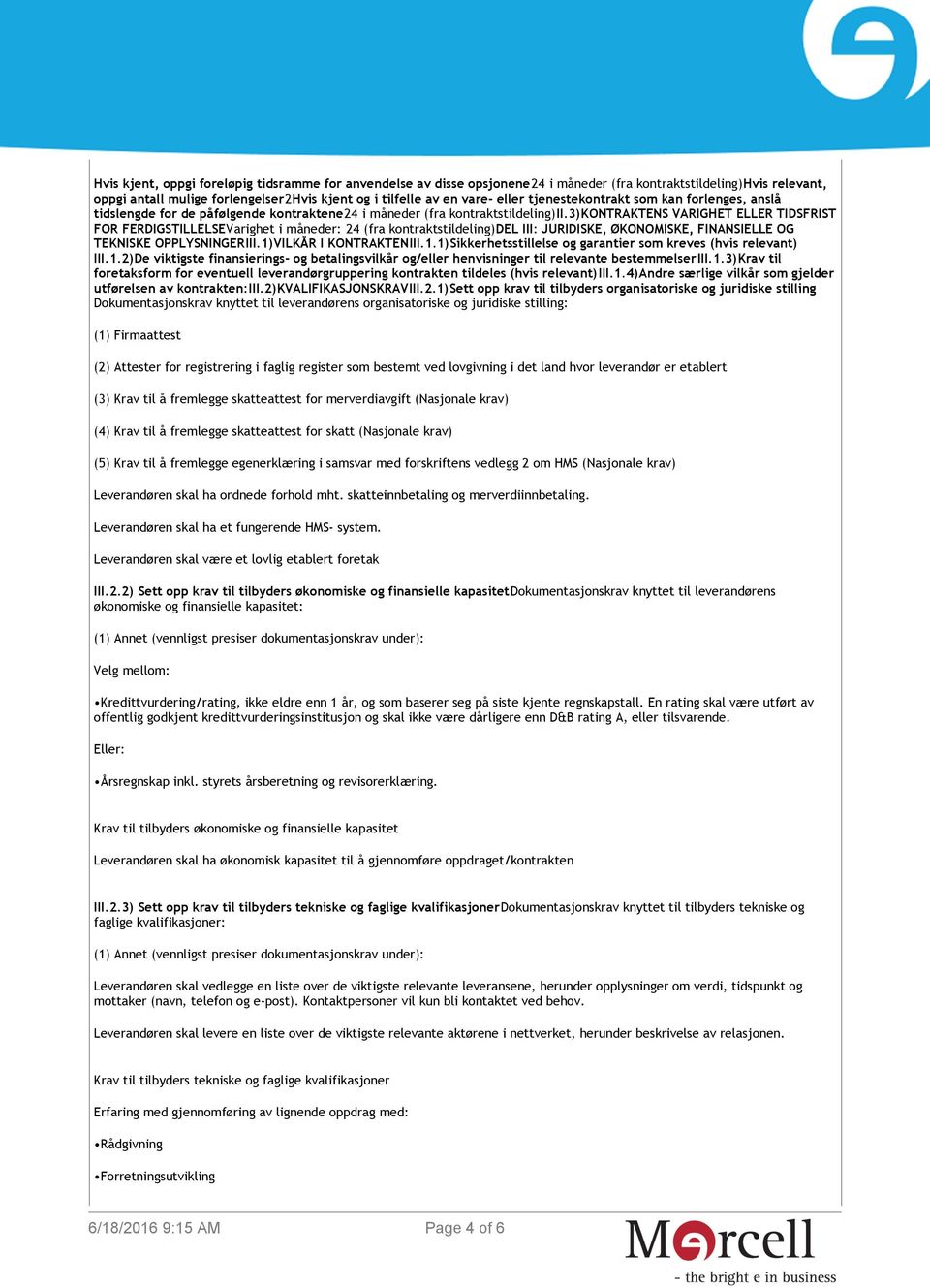 3)kontraktens VARIGHET ELLER TIDSFRIST FOR FERDIGSTILLELSEVarighet i måneder: 24 (fra kontraktstildeling)del III: JURIDISKE, ØKONOMISKE, FINANSIELLE OG TEKNISKE OPPLYSNINGERIII.