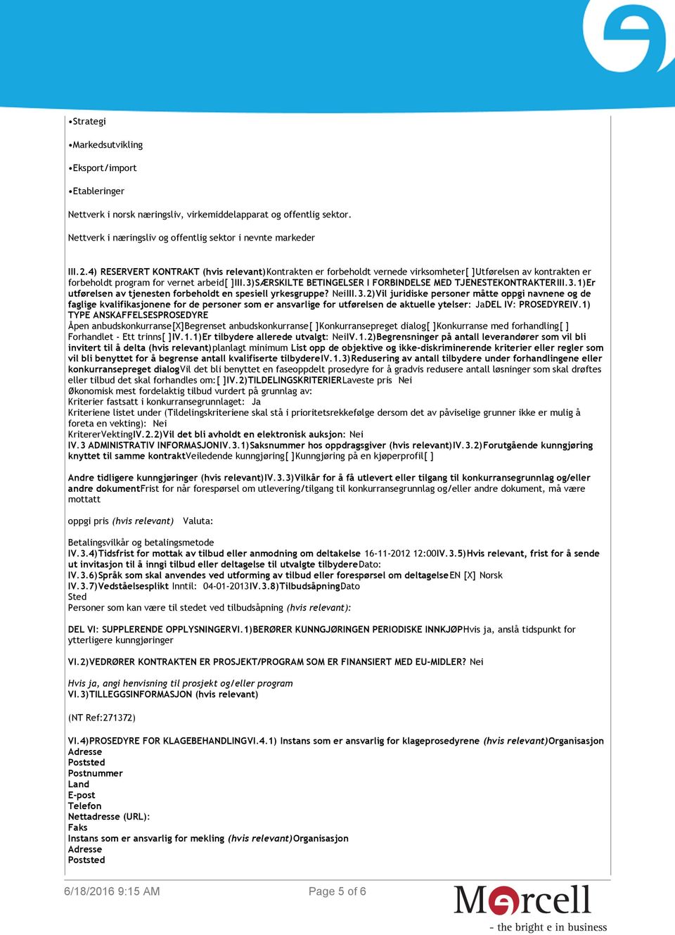 3)SÆRSKILTE BETINGELSER I FORBINDELSE MED TJENESTEKONTRAKTERIII.3.1)Er utførelsen av tjenesten forbeholdt en spesiell yrkesgruppe? NeiIII.3.2)Vil juridiske personer måtte oppgi navnene og de faglige kvalifikasjonene for de personer som er ansvarlige for utførelsen de aktuelle ytelser: JaDEL IV: PROSEDYREIV.