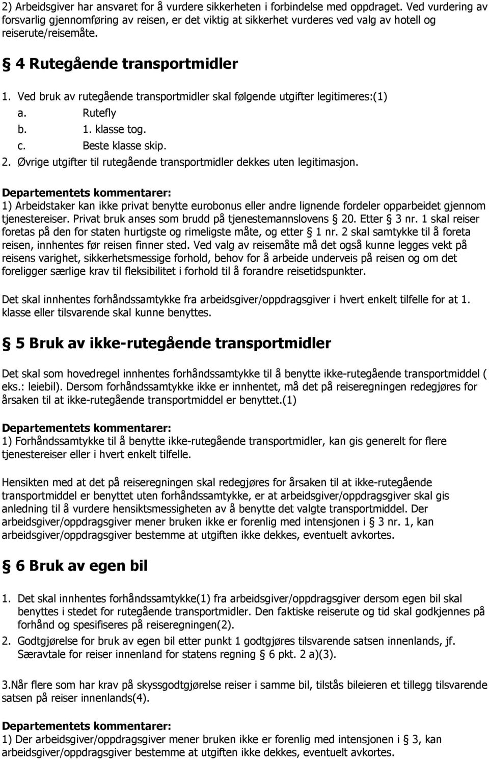 Ved bruk av rutegående transportmidler skal følgende utgifter legitimeres:(1) a. Rutefly b. 1. klasse tog. c. Beste klasse skip. 2.