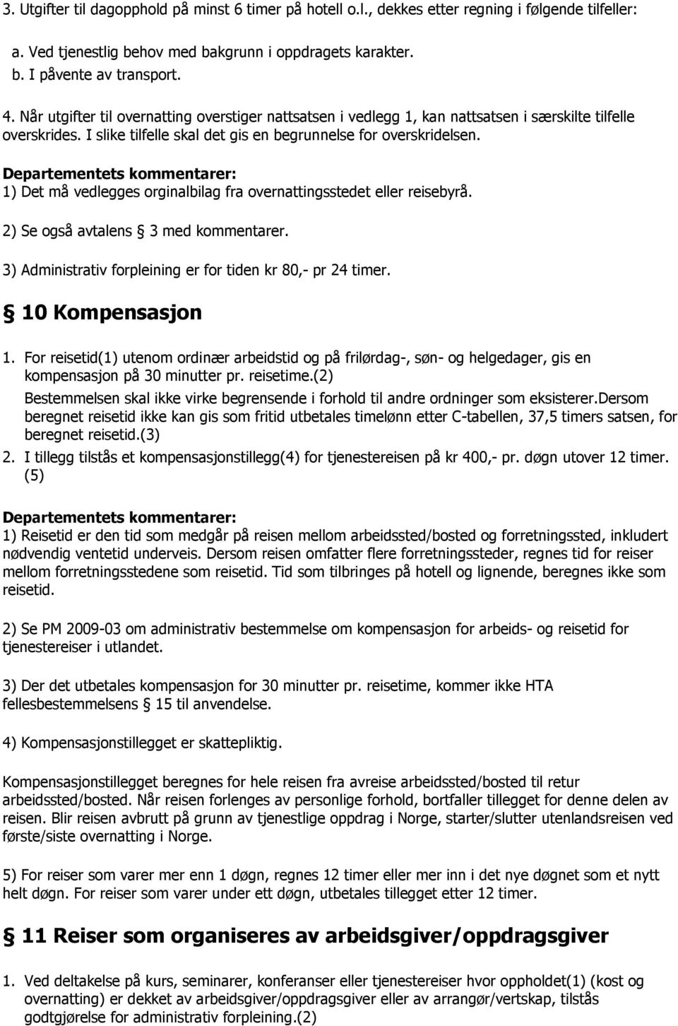 1) Det må vedlegges orginalbilag fra overnattingsstedet eller reisebyrå. 2) Se også avtalens 3 med kommentarer. 3) Administrativ forpleining er for tiden kr 80,- pr 24 timer. 10 Kompensasjon 1.