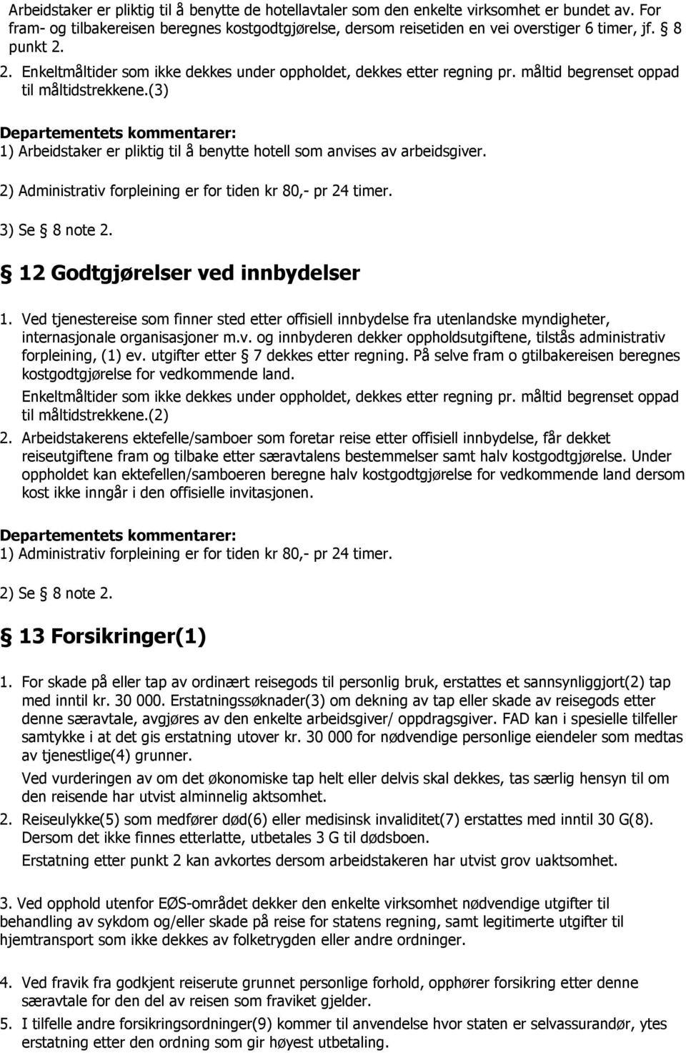 (3) 1) Arbeidstaker er pliktig til å benytte hotell som anvises av arbeidsgiver. 2) Administrativ forpleining er for tiden kr 80,- pr 24 timer. 3) Se 8 note 2. 12 Godtgjørelser ved innbydelser 1.