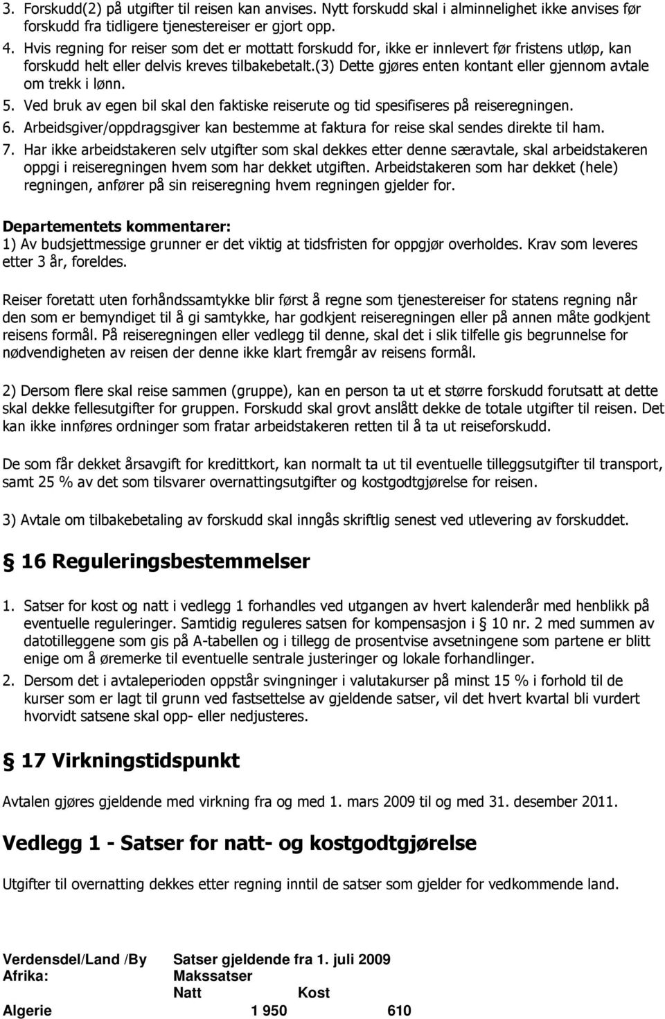 (3) Dette gjøres enten kontant eller gjennom avtale om trekk i lønn. 5. Ved bruk av egen bil skal den faktiske reiserute og tid spesifiseres på reiseregningen. 6.