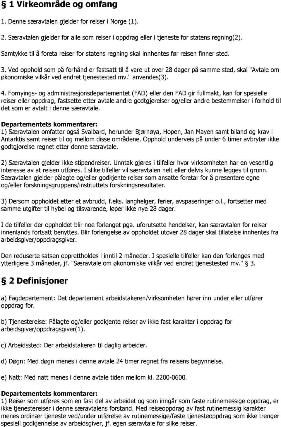 Ved opphold som på forhånd er fastsatt til å vare ut over 28 dager på samme sted, skal "Avtale om økonomiske vilkår ved endret tjenestested mv." anvendes(3). 4.