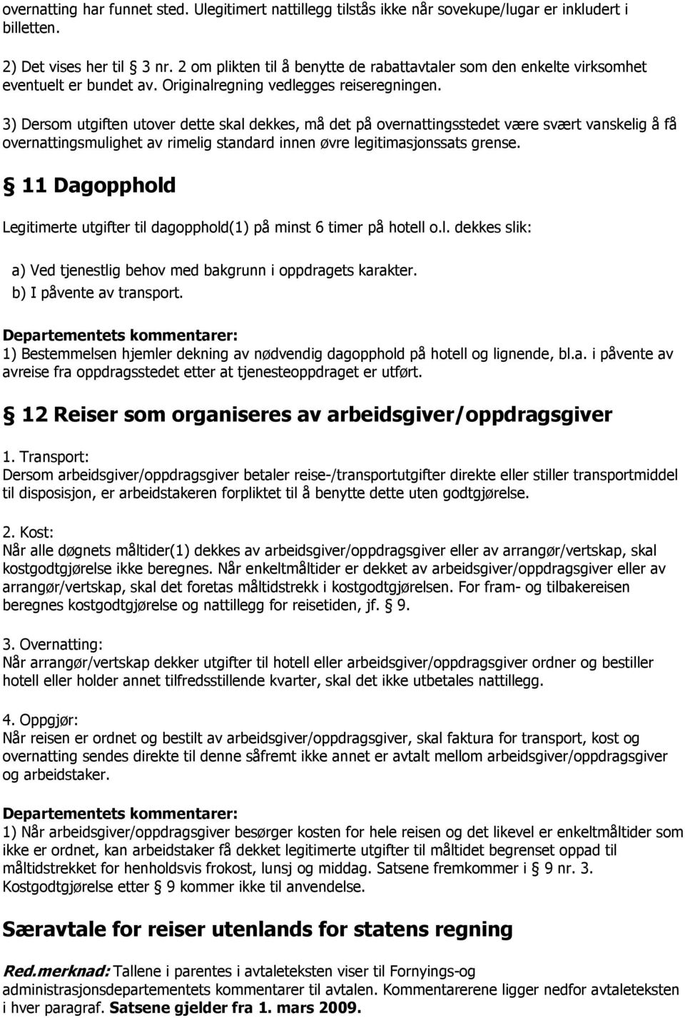 3) Dersom utgiften utover dette skal dekkes, må det på overnattingsstedet være svært vanskelig å få overnattingsmulighet av rimelig standard innen øvre legitimasjonssats grense.