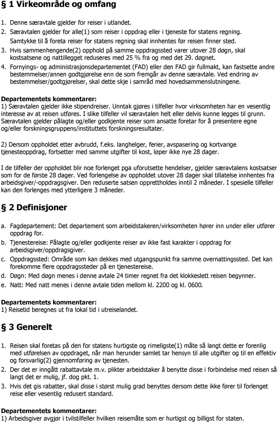 Hvis sammenhengende(2) opphold på samme oppdragssted varer utover 28 døgn, skal kostsatsene og nattillegget reduseres med 25 % fra og med det 29. døgnet. 4.