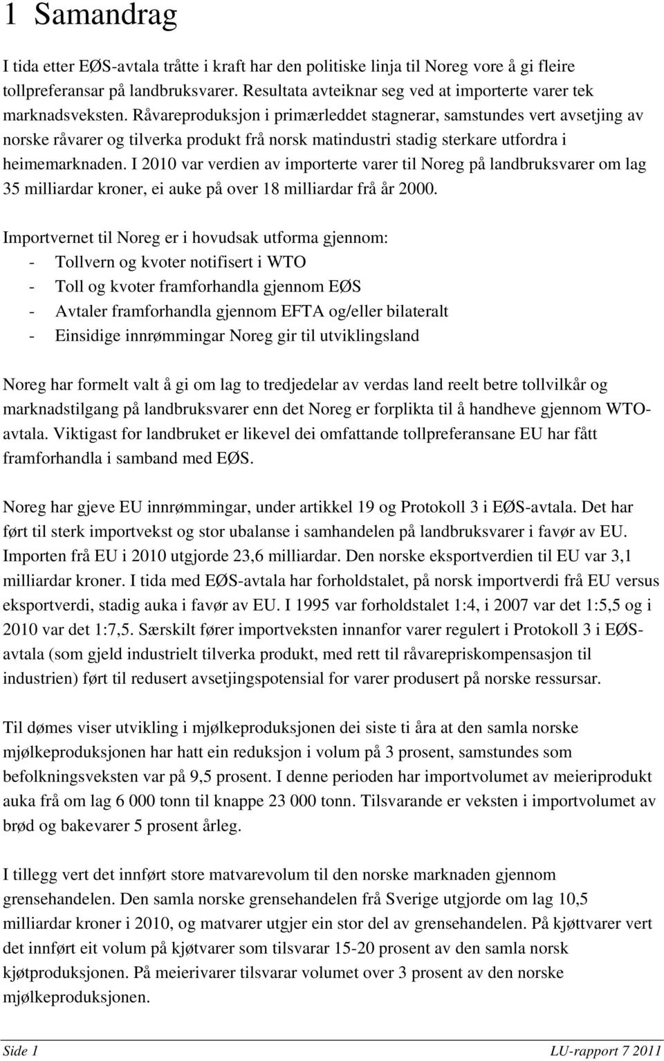 Råvareproduksjon i primærleddet stagnerar, samstundes vert avsetjing av norske råvarer og tilverka produkt frå norsk matindustri stadig sterkare utfordra i heimemarknaden.