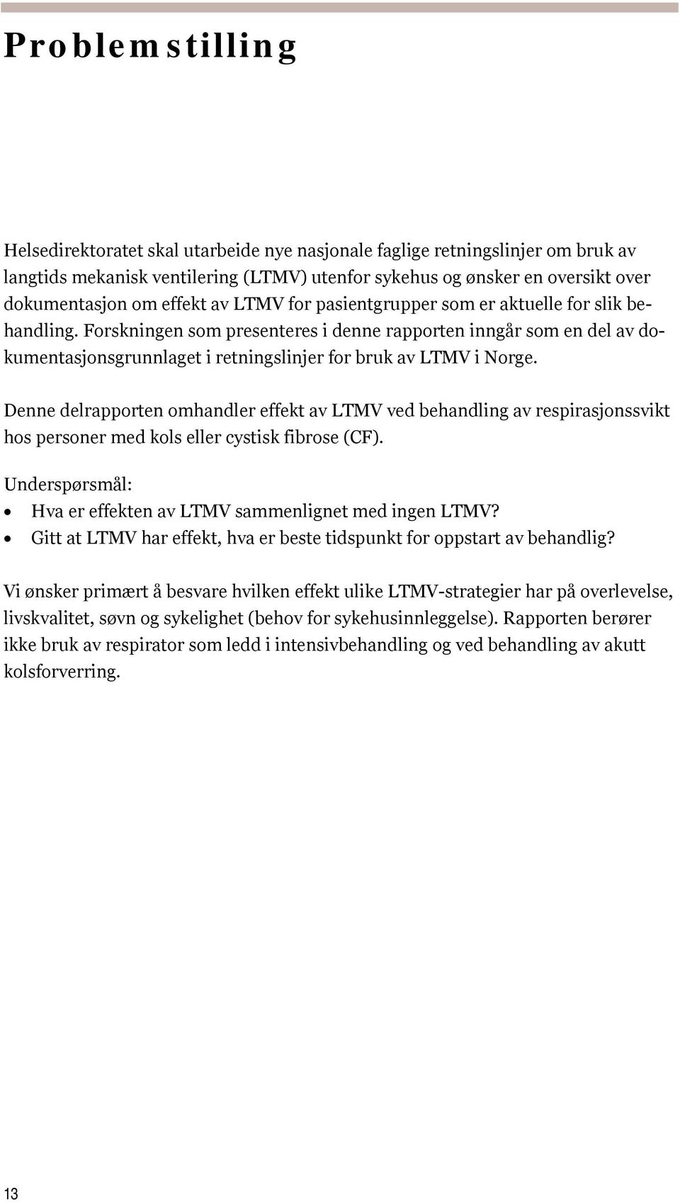 Forskningen som presenteres i denne rapporten inngår som en del av dokumentasjonsgrunnlaget i retningslinjer for bruk av LTMV i Norge.