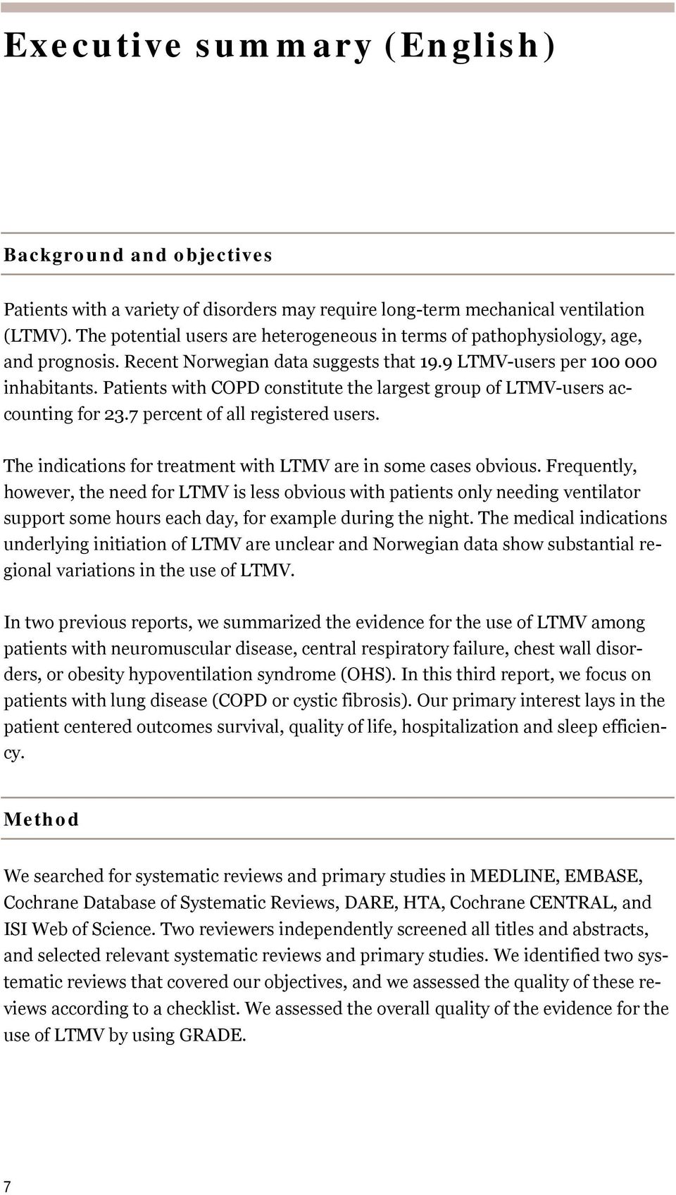 Patients with COPD constitute the largest group of LTMV-users accounting for 23.7 percent of all registered users. The indications for treatment with LTMV are in some cases obvious.