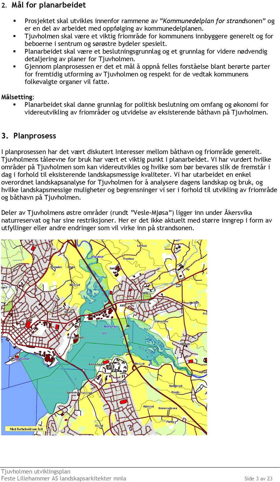 Planarbeidet skal være et beslutningsgrunnlag og et grunnlag for videre nødvendig detaljering av planer for Tjuvholmen.