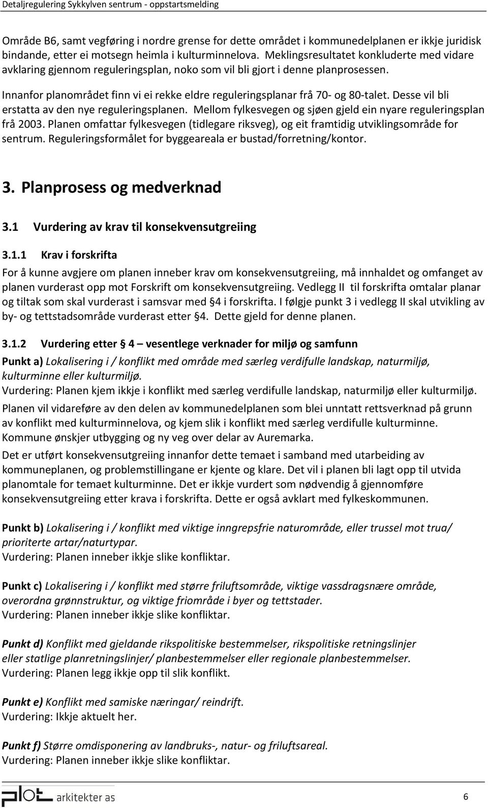 Innanfor planområdet finn vi ei rekke eldre reguleringsplanar frå 70 og 80 talet. Desse vil bli erstatta av den nye reguleringsplanen.