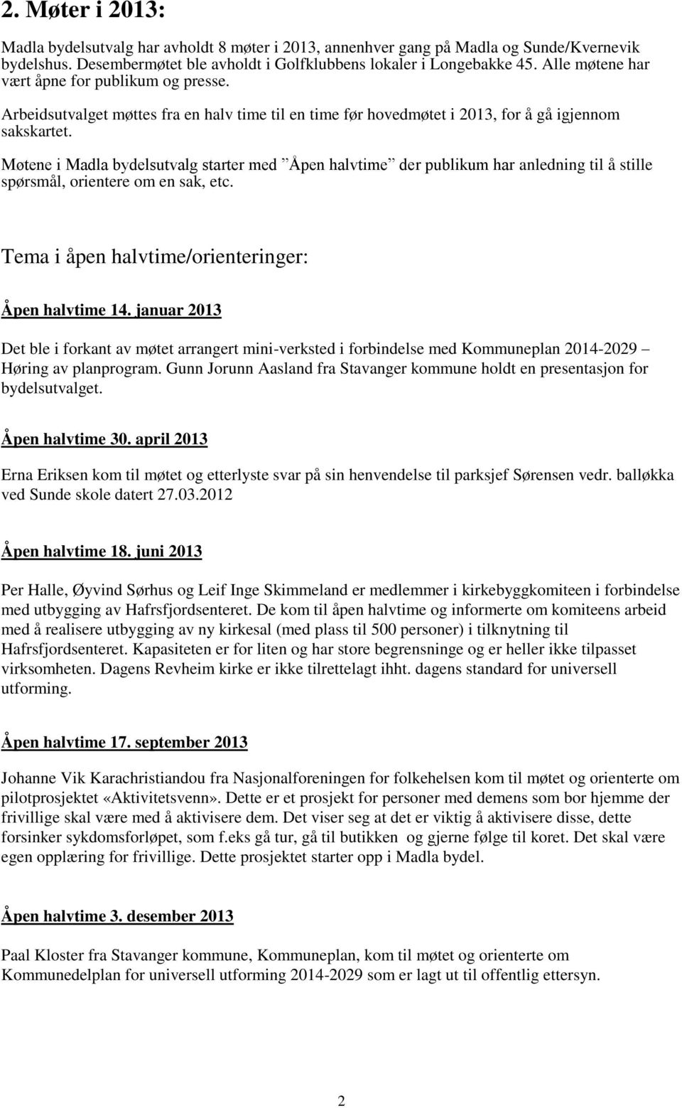 Møtene i Madla bydelsutvalg starter med Åpen halvtime der publikum har anledning til å stille spørsmål, orientere om en sak, etc. Tema i åpen halvtime/orienteringer: Åpen halvtime 14.