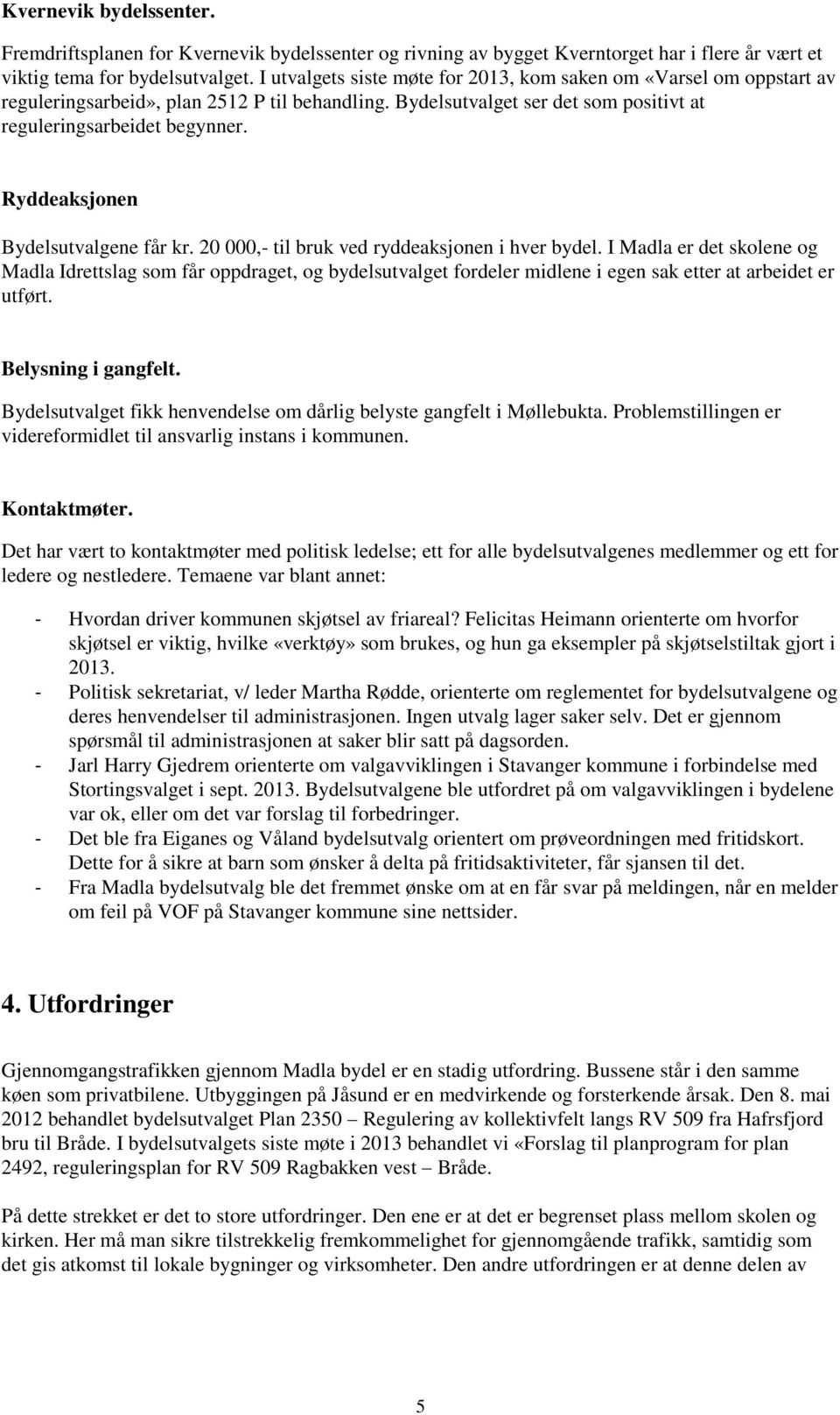 Ryddeaksjonen Bydelsutvalgene får kr. 20 000,- til bruk ved ryddeaksjonen i hver bydel.