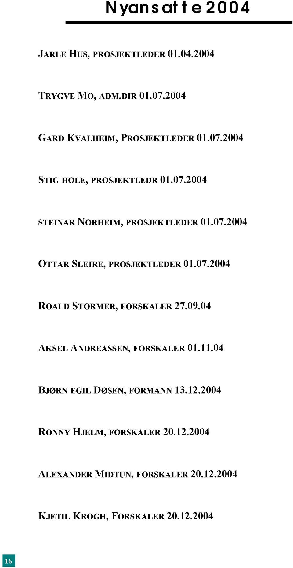 07.2004 ROALD STORMER, FORSKALER 27.09.04 AKSEL ANDREASSEN, FORSKALER 01.11.04 BJØRN EGIL DØSEN, FORMANN 13.12.