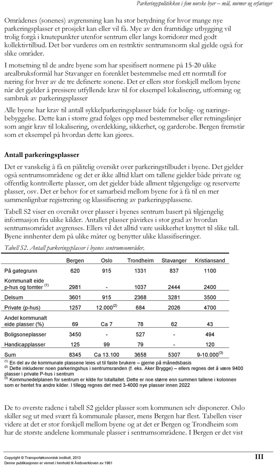 Det bør vurderes om en restriktiv sentrumsnorm skal gjelde også for slike områder.