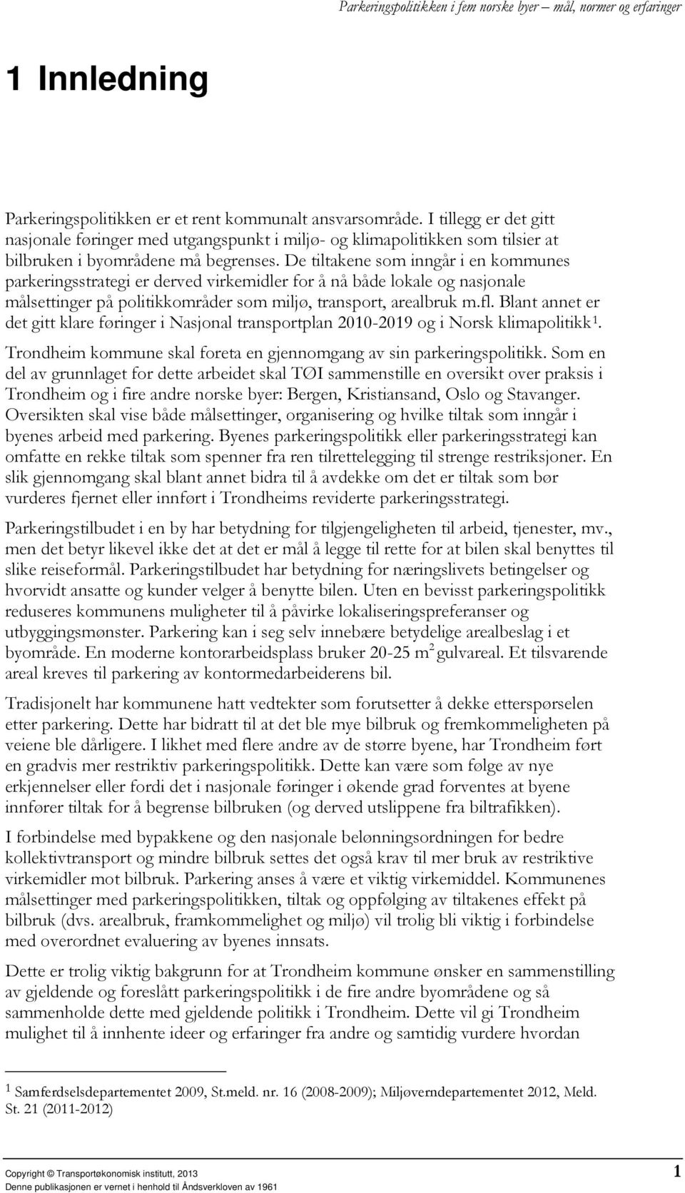 De tiltakene som inngår i en kommunes parkeringsstrategi er derved virkemidler for å nå både lokale og nasjonale målsettinger på politikkområder som miljø, transport, arealbruk m.fl.