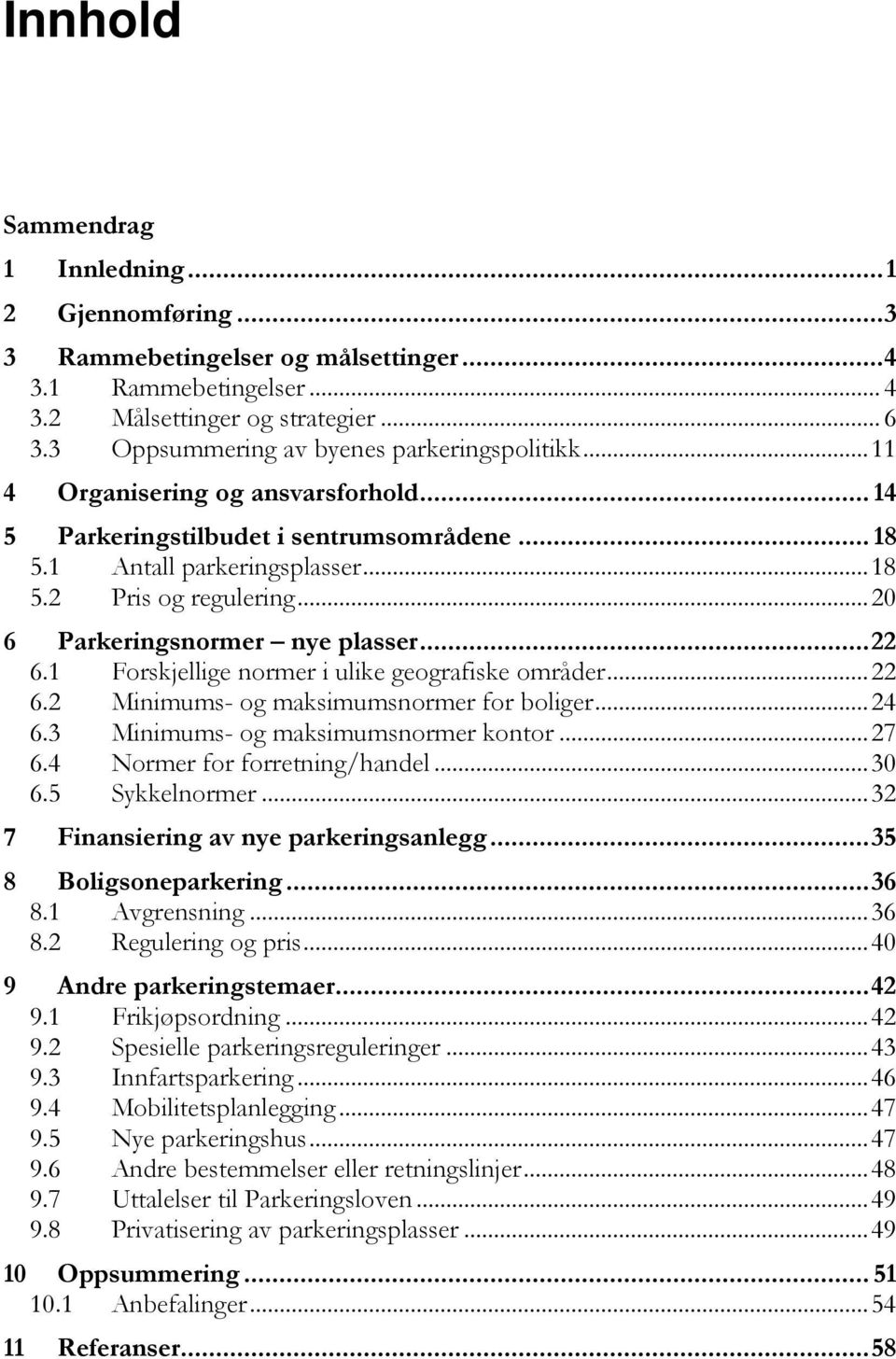 .. 20 6 Parkeringsnormer nye plasser... 22 6.1 Forskjellige normer i ulike geografiske områder... 22 6.2 Minimums- og maksimumsnormer for boliger... 24 6.3 Minimums- og maksimumsnormer kontor... 27 6.