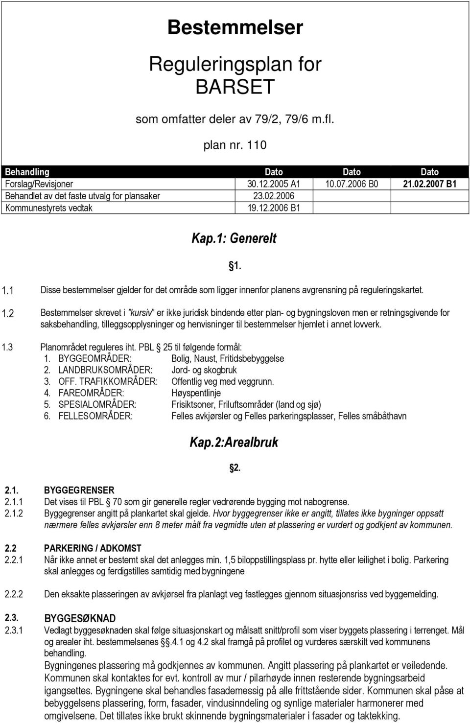 1 Disse bestemmelser gjelder for det område som ligger innenfor planens avgrensning på reguleringskartet. 1.