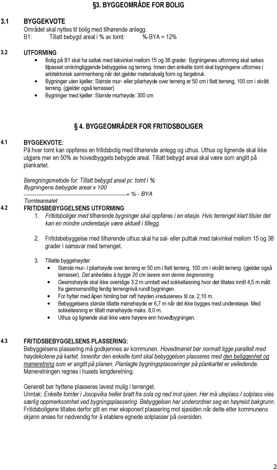 Innen den enkelte tomt skal bygningene utformes i arkitektonisk sammenheng når det gjelder materialvalg form og fargebruk.