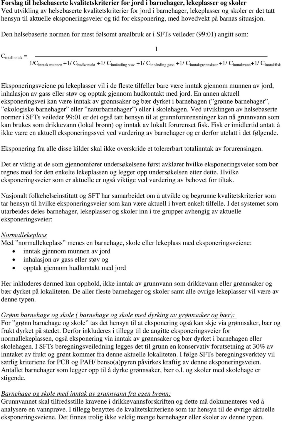 Den helsebaserte normen for mest følsomt arealbruk er i SFTs veileder (99:01) angitt som: 1 C totalinntak = 1/C inntak munnen +1/ C hudkontakt +1/ C innånding støv +1/ C innånding gass +1/ C