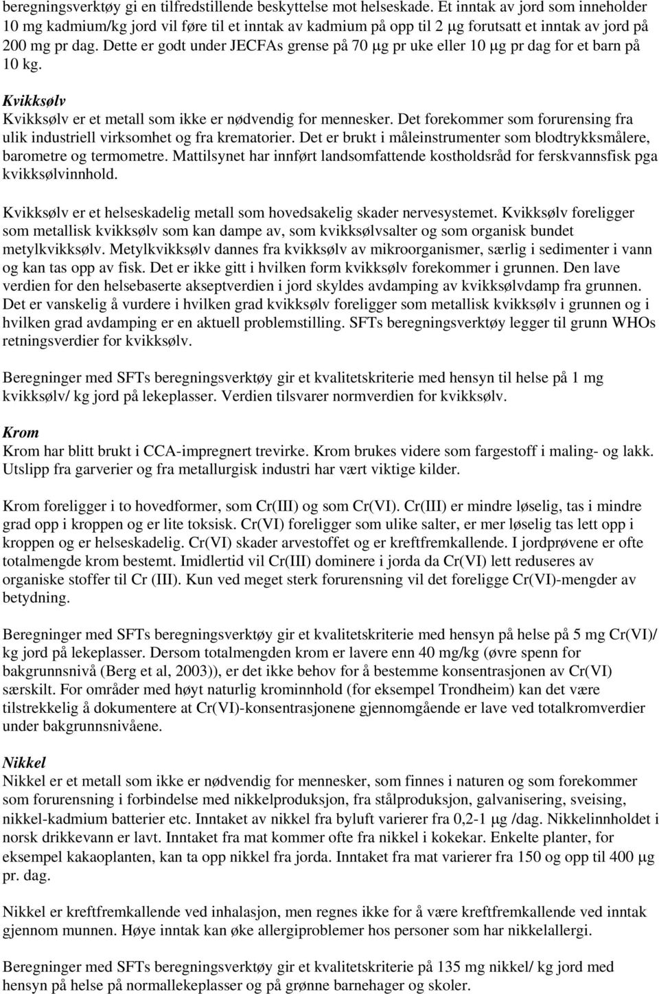 Dette er godt under JECFAs grense på 70 μg pr uke eller 10 μg pr dag for et barn på 10 kg. Kvikksølv Kvikksølv er et metall som ikke er nødvendig for mennesker.