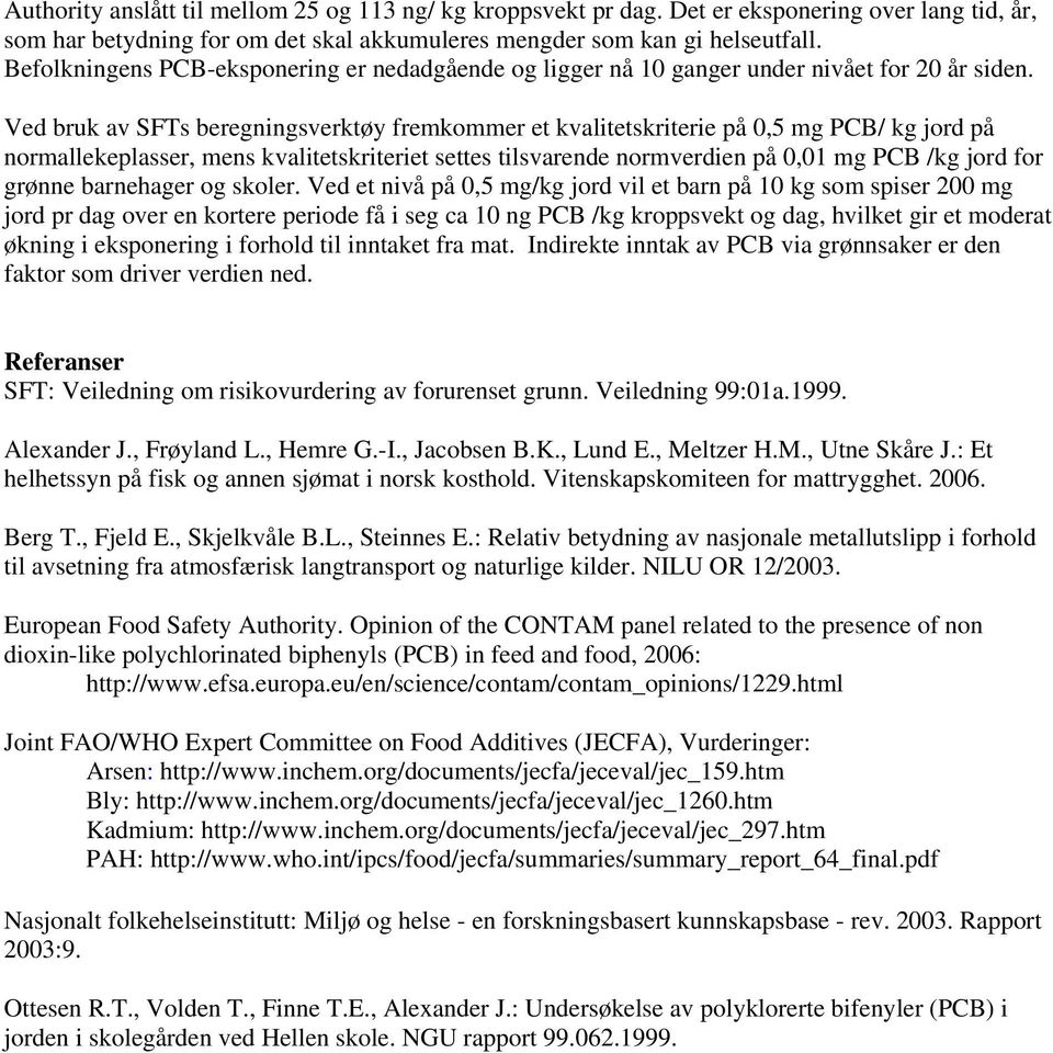 Ved bruk av SFTs beregningsverktøy fremkommer et kvalitetskriterie på 0,5 mg PCB/ kg jord på normallekeplasser, mens kvalitetskriteriet settes tilsvarende normverdien på 0,01 mg PCB /kg jord for