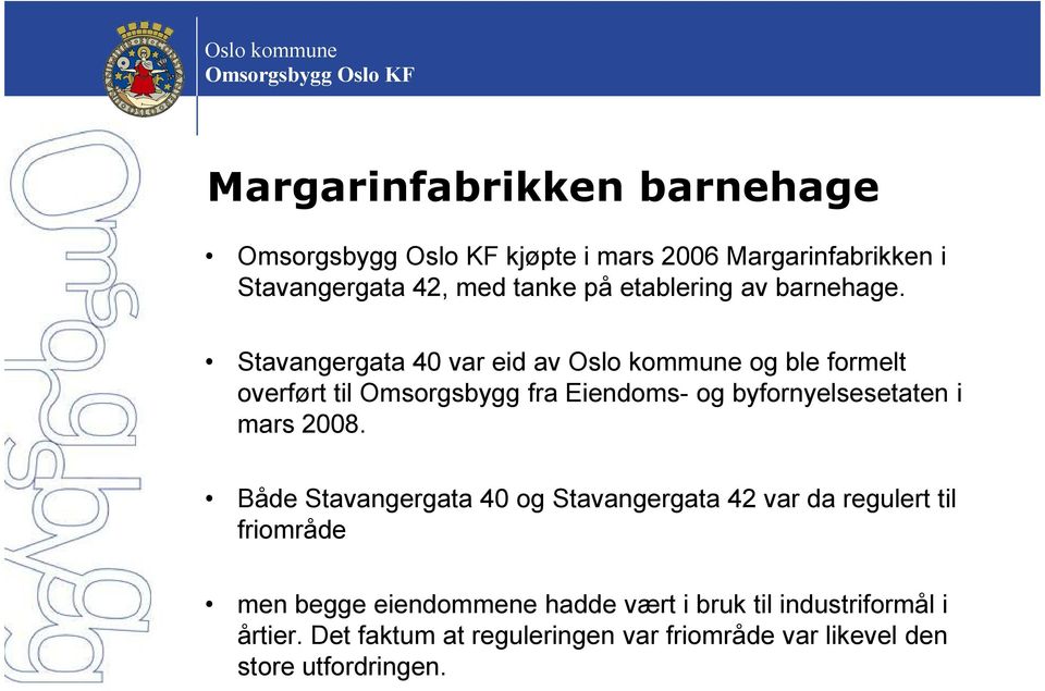 Stavangergata 40 var eid av Oslo kommune og ble formelt overført til Omsorgsbygg fra Eiendoms- og byfornyelsesetaten
