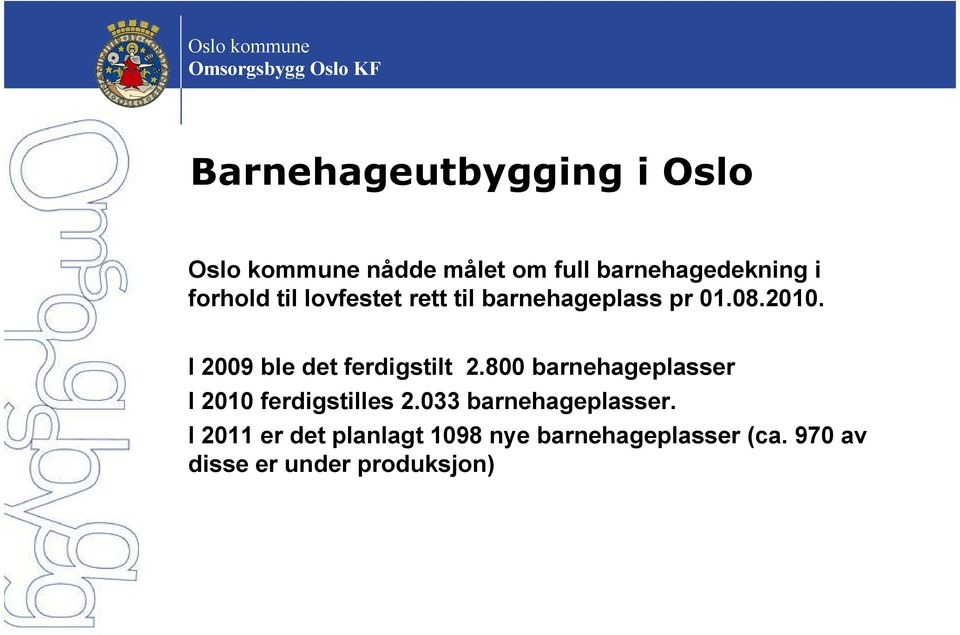 I 2009 ble det ferdigstilt 2.800 barnehageplasser I 2010 ferdigstilles 2.