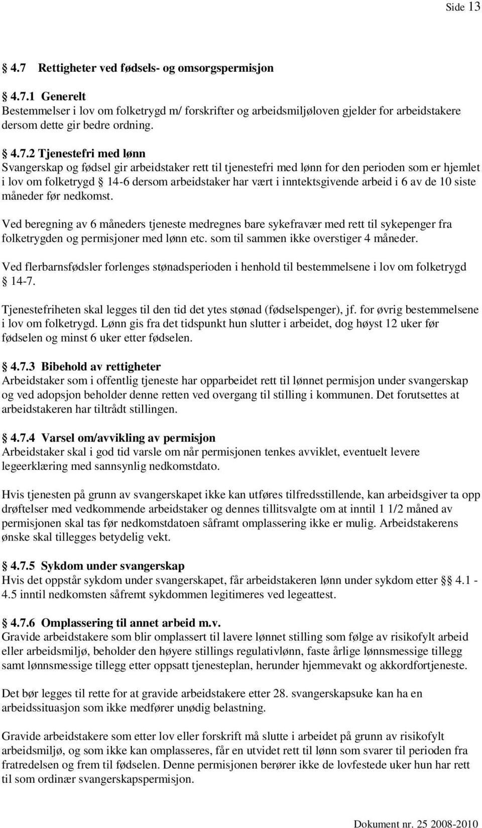 arbeid i 6 av de 10 siste måneder før nedkomst. Ved beregning av 6 måneders tjeneste medregnes bare sykefravær med rett til sykepenger fra folketrygden og permisjoner med lønn etc.