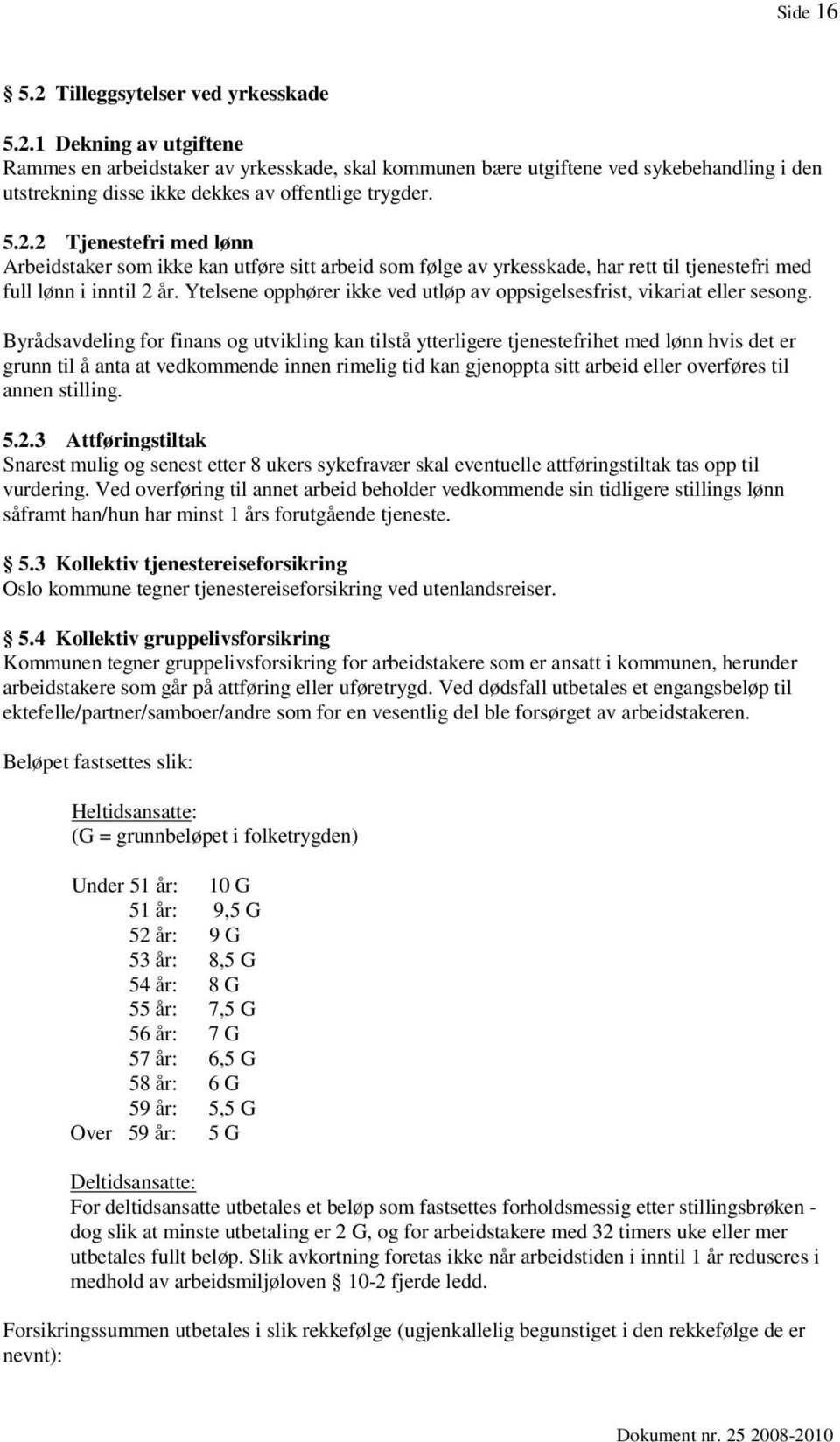 Ytelsene opphører ikke ved utløp av oppsigelsesfrist, vikariat eller sesong.