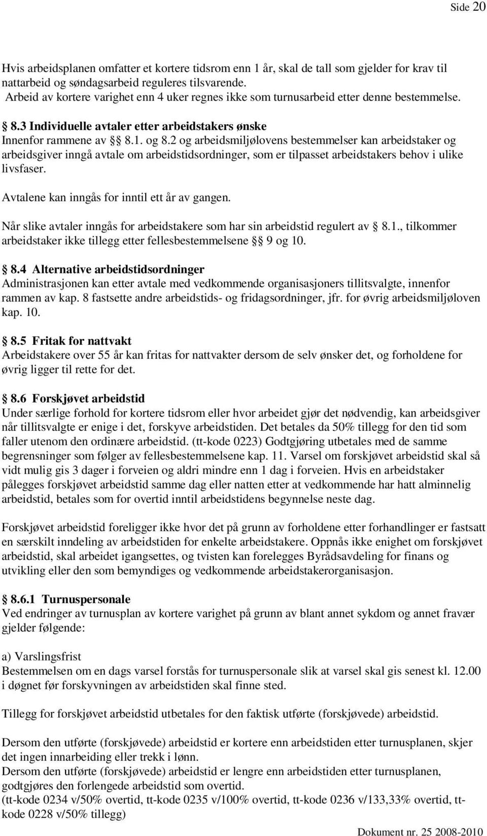 2 og arbeidsmiljølovens bestemmelser kan arbeidstaker og arbeidsgiver inngå avtale om arbeidstidsordninger, som er tilpasset arbeidstakers behov i ulike livsfaser.