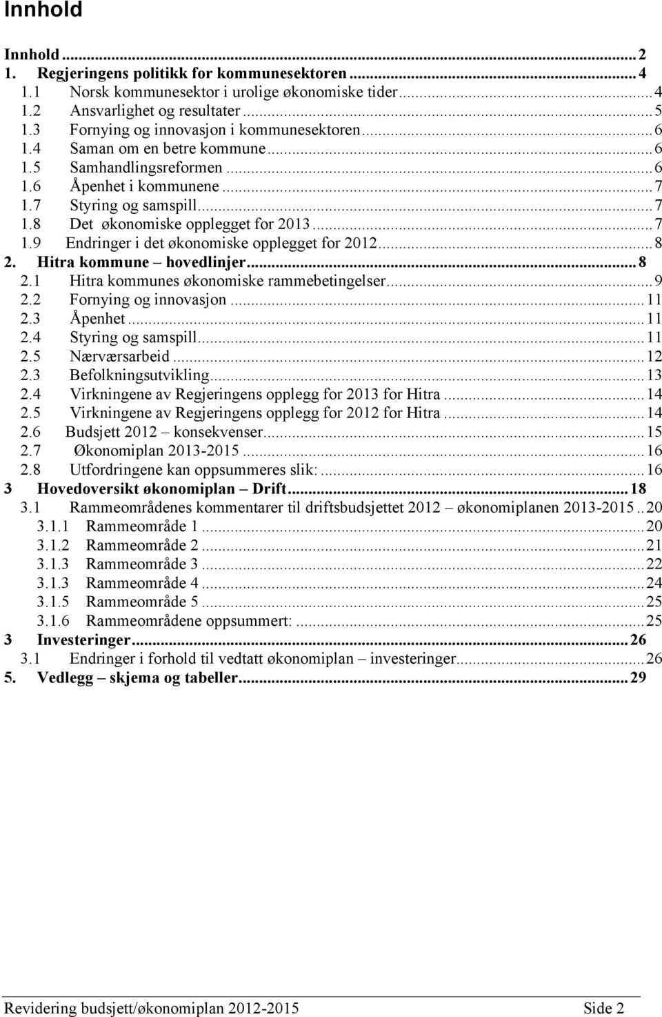 ..7 1.9 Endringer i det økonomiske opplegget for 2012...8 2. Hitra kommune hovedlinjer...8 2.1 Hitra kommunes økonomiske rammebetingelser...9 2.2 Fornying og innovasjon...11 2.3 Åpenhet...11 2.4 Styring og samspill.