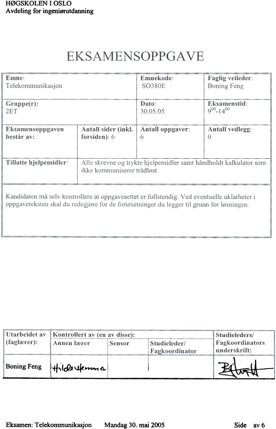 forsiden): 6 Antall oppgaver: 6 Antall vedlegg: O Tillatte hjelpemidler: - - - - "-- -- Alle skrevne og trykte hjelpemidler samt håndholdt kalkulator som