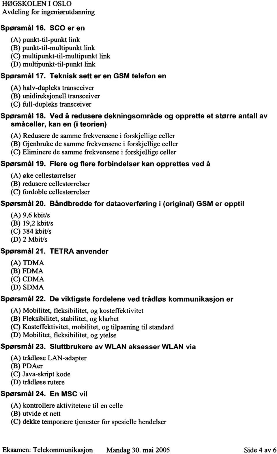 Ved å redusere dekningsområde og opprette et større antall av småceller, kan en (i teorien) (A) Redusere de samme frekvensene i forskjellige celler (B) Gjenbruke de samme frekvensene i forskjellige