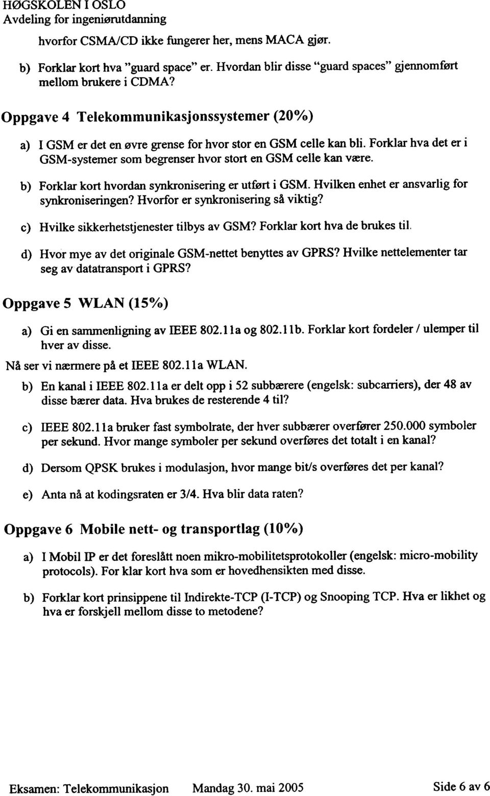 b) Forklar kort hvordan synkronisering er utført i GSM. Hvilken enhet er ansvarlig for synkroniseringen? Hvorfor er synkronisering så viktig? c) Hvilke sikkerhetstjenester tilbys av GSM?